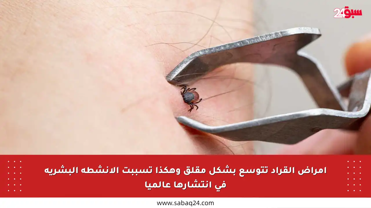 أمراض القراد تتوسع بشكل مقلق وهكذا تسببت الأنشطة البشرية في انتشارها عالميا